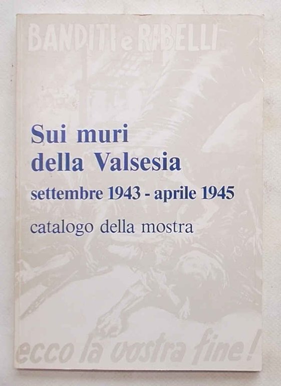 Sui muri della Valsesia. Settembre 1943 - aprile 1945. Catalogo …