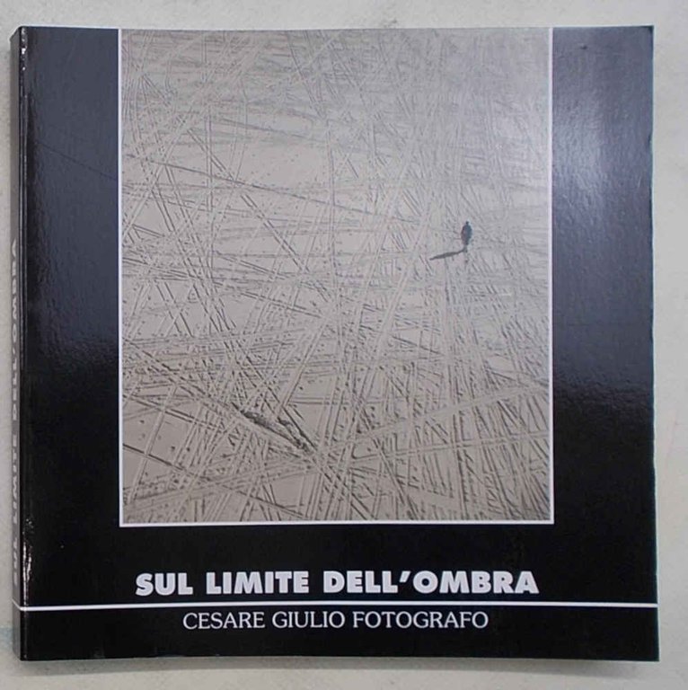 Sul limite dell'ombra. Cesare Giulio fotografo.