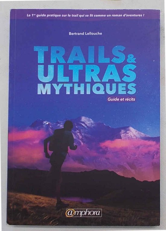 Trails & ultras mytiques. Guide et récits.