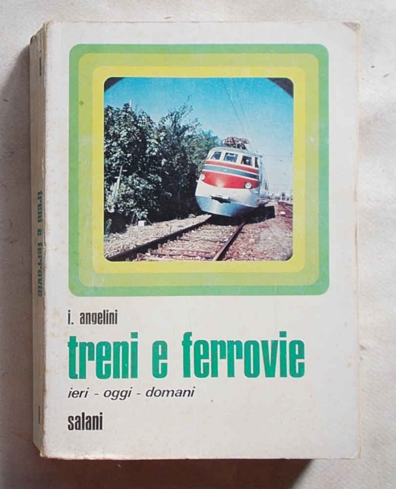 Treni e ferrovie. Ieri - oggi - domani.