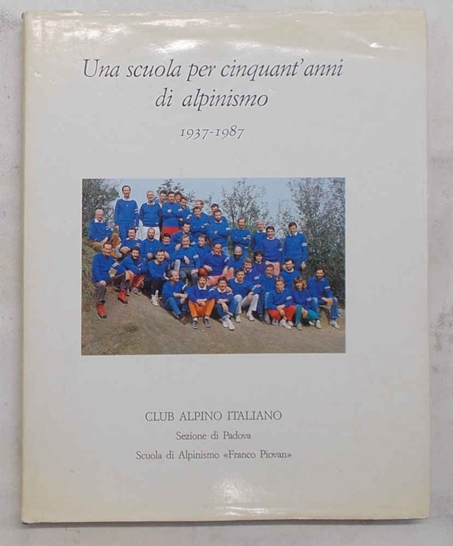 Una scuola per cinquant'anni di alpinismo. 1937-1987. Club Alpino Italiano …