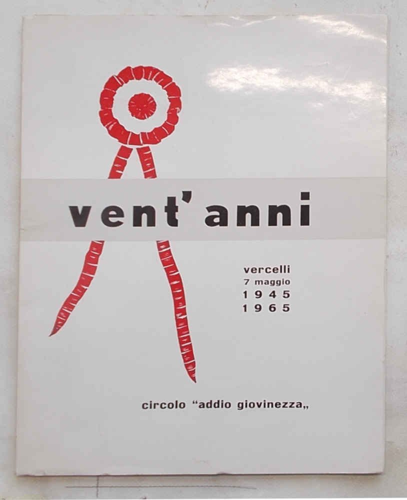 Vent'anni. Circolo "Addio Giovinezza". Vercelli 7 maggio 1945 - 1965.