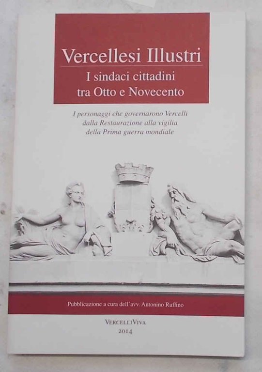 Vercellesi illustri. I sindaci cittadini tra Otto e Novecento.
