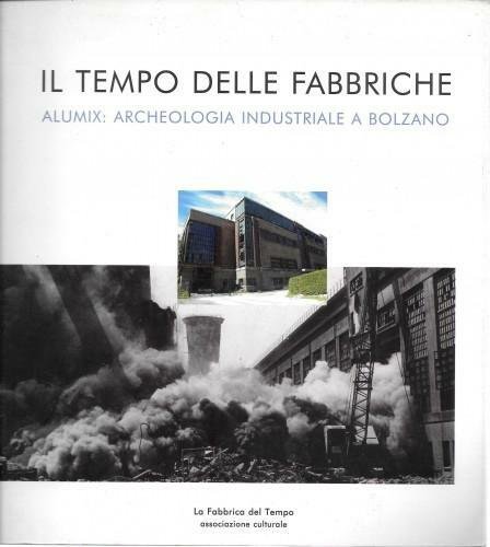 Il tempo delle fabbriche. Alumix: archeologia industriale a Bolzano