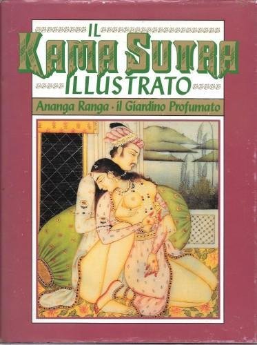 Il Kamasutra illustrato. Ananga Ranga. Il Giardino Profumato