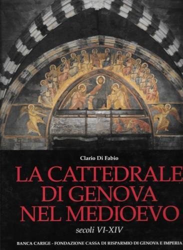 La cattedrale di Genova nel medioevo - secoli VI-XIV