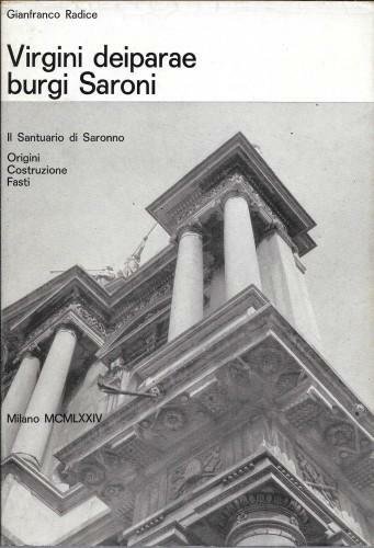 Virgini deiparae burgi Saroni. Il Santuario di Saronno. Origini, Costruzione. …
