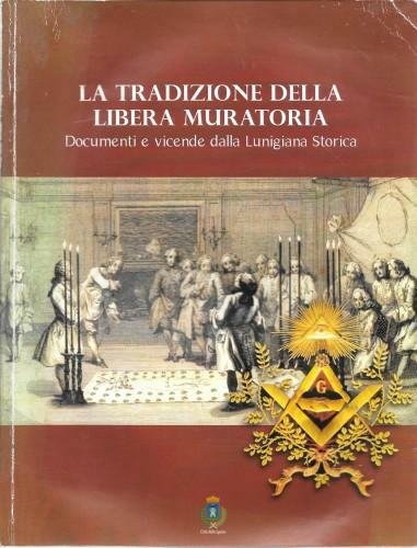La tradizione della Libera Muratoria. Documenti e vicende dalla Lunigiana …