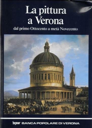 La pittura a Verona dal primo Ottocento a metà Novecento, …