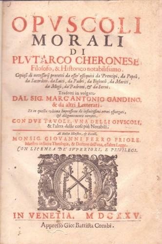 Opuscoli Morali di Plutarco cheronese filosofo & historico notabilissimo. Copiosi …