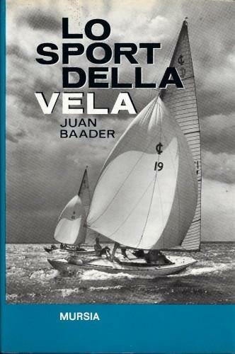 Lo sport della vela. Storia tecnica imbarcazioni attrezzature navigazione