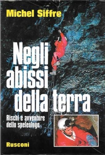 Negli abissi della terra. Rischi e avventure dello speleologo