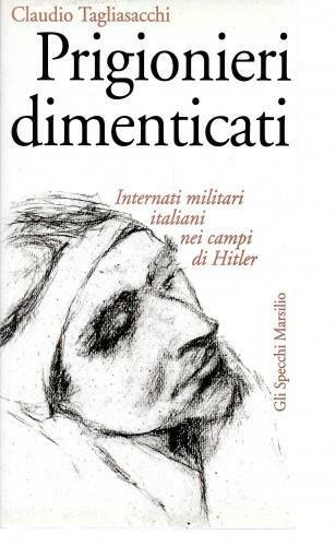 Prigionieri dimenticati. Internati militari italiani nei campi di Hitler