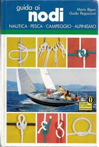 Guida ai nodi. Nautica - pesca - campeggio - alpinismo