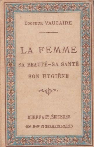 La femme. Sa beauté, sa santé, son hygiène