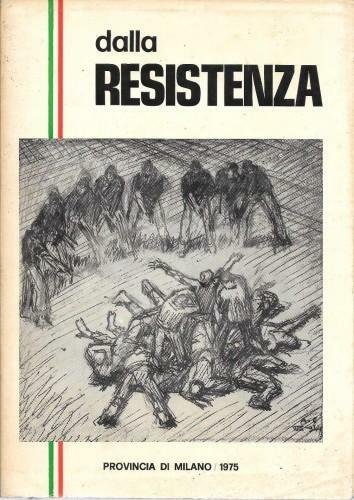 Dalla Resistenza. Uomini, eventi, idee della lotta di Liberazione in …