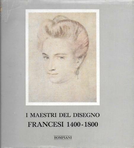 I maestri del disegno - Francesi 1400-1800