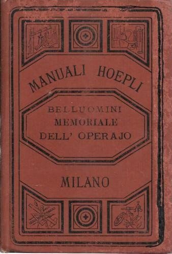 Manuale dell'operaio. Raccolta di cognizioni utili ed indispensabili agli operai …
