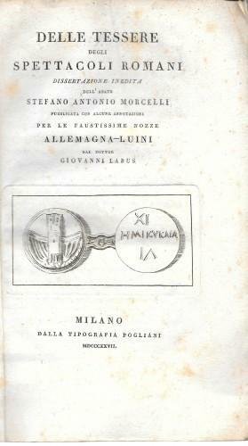 Delle Tessere degli Spettacoli romani. Dissertazione inedita dell'abate Stefano Antonio …