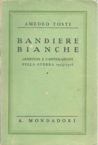 Bandiere bianche. Armistizi e capitolazioni nella guerra 1914 - 1918