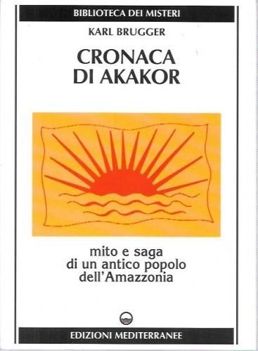 Cronaca di Akakor. Mito e saga di un antico popolo …