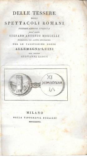 Delle Tessere degli Spettacoli romani. Dissertazione inedita dell'abate Stefano Antonio …