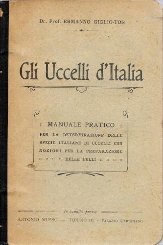 Gli Uccelli d'Italia. Manuale pratico per la determinazione delle specie italiane di uccelli con nozioni per la preparazione delle pelli