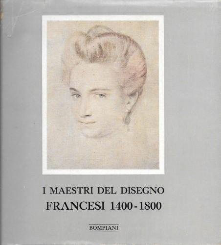 I maestri del disegno - Francesi 1400-1800