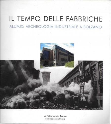 Il tempo delle fabbriche. Alumix: archeologia industriale a Bolzano