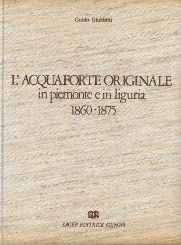 L'acquaforte originale in Piemonte e in Liguria 1860 - 1875