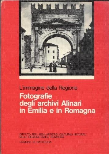 L'immagine della Regione. Fotografie degli archivi Alinari in Emilia e …