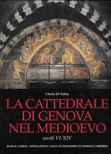 La cattedrale di Genova nel medioevo - secoli VI-XIV