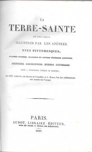 La Terre-Sainte et les lieux illustrés par les Apôtres. Vues …