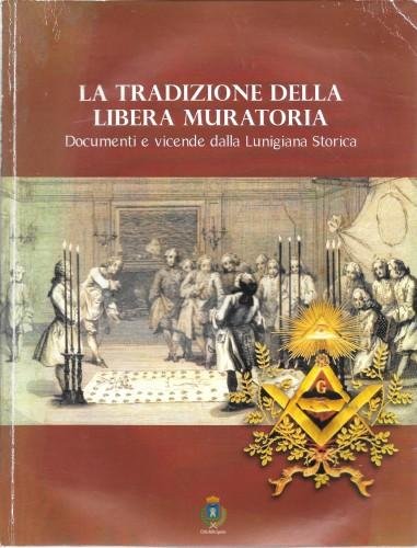 La tradizione della Libera Muratoria. Documenti e vicende dalla Lunigiana …