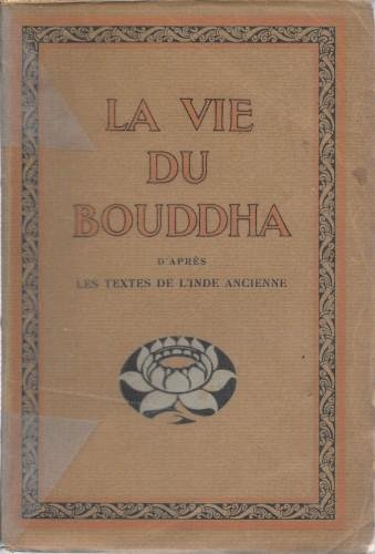 La vie du Bouddha d'apres les textes de l'Inde ancienne