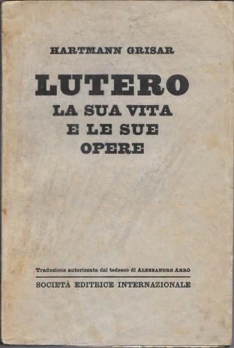 Lutero. La sua vita e le sue opere