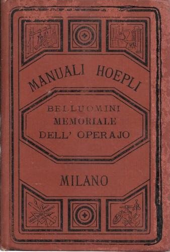 Manuale dell'operaio. Raccolta di cognizioni utili ed indispensabili agli operai …
