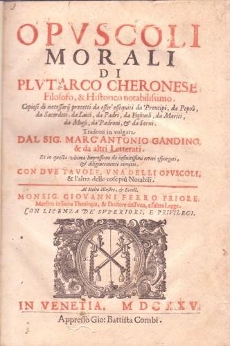 Opuscoli Morali di Plutarco cheronese filosofo & historico notabilissimo. Copiosi …