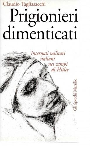 Prigionieri dimenticati. Internati militari italiani nei campi di Hitler