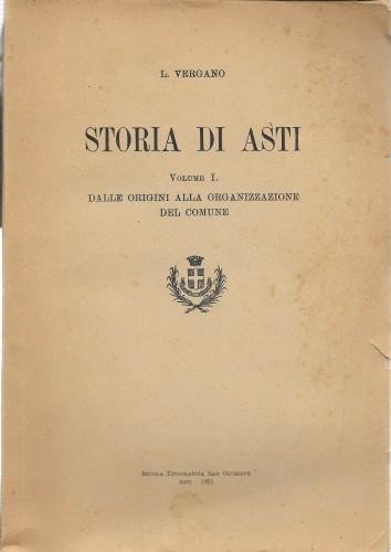 Storia di Asti vol. 1°. Dalle origini alla organizzazione del …