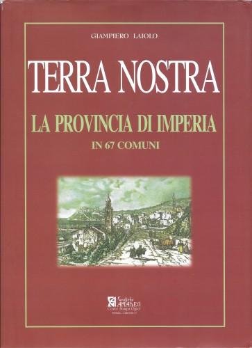 Terra nostra. La Provincia di Imperia in 67 Comuni