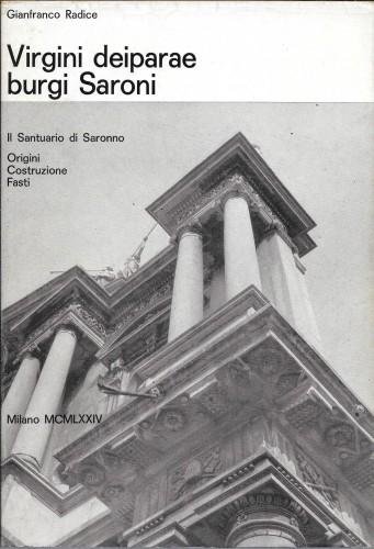 Virgini deiparae burgi Saroni. Il Santuario di Saronno. Origini, Costruzione. …