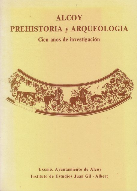 ALCOY PREHISTORIA Y ARQUEOLOGÍA. CIEN AÑOS DE INVESTIGACIÓN