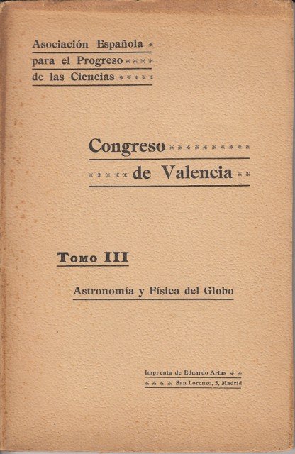 ASTRONOMIA Y FISICA DEL GLOBO. CONGRESO DE VALENCIA. (TOMO III: Observaciones espectroscópicas verificadas durante los eclipses de Sol de 28 de Mayo de 1900 y 30 de Agosto de 1905; Metereología Dinámica; Aplicación de la fotografía a la Astronomía; y otro