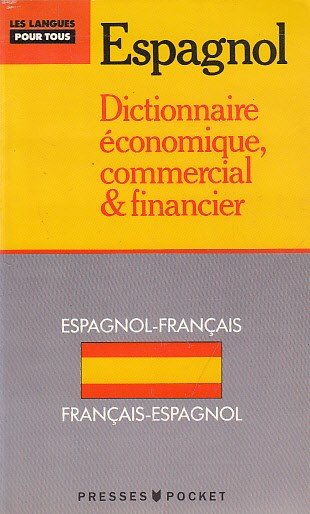 DICTIONNAIRE DE L'ESPAGNOL ECONOMIQUE COMMERCIAL ET FINANCIER. ESPAGNOL-FRANÇAIS, FRANÇAIS-ESPAGNOL
