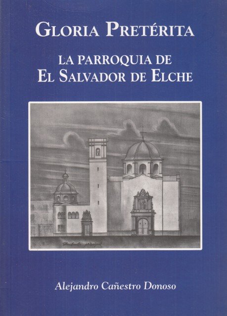 GLORIA PRETÉRITA. LA PARROQUIA DE EL SALVADOR DE ELCHE | Immagine principale