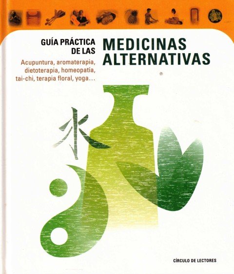 GUIA PRACTICA DE LAS MEDICINAS ALTERNATIVAS (Acupuntura, Aromaterapia, Homeopatia, Dietoterapia, …