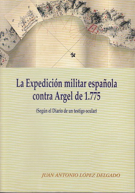 LA EXPEDICIÓN MILITAR ESPAÑOLA CONTRA ARGEL DE 1775 (Según el …