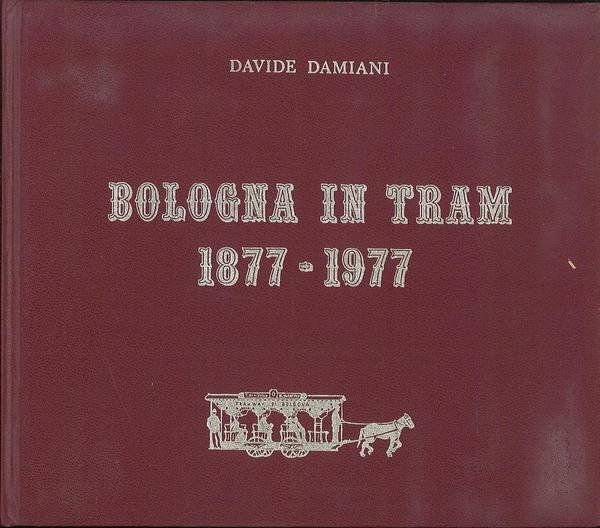 Bologna in tram 1877-1977. Cento anni di un servizio pubblico …