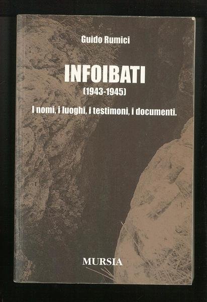 Infoibati (1943-1945) i nomi, i luoghi, i testimoni, i documenti